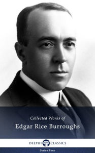 Title: Delphi Collected Works of Edgar Rice Burroughs (Illustrated), Author: Edgar Rice Burroughs