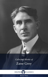 Title: Delphi Works of Zane Grey US (Illustrated), Author: Zane Grey