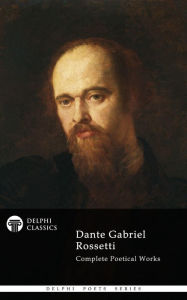 Title: Complete Poetical Works of Dante Gabriel Rossetti (Delphi Classics), Author: DANTE GABRIEL ROSSETTI