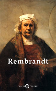 Title: Delphi Complete Works of Rembrandt van Rijn (Illustrated), Author: Rembrandt van Rijn