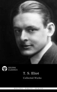 Title: Delphi Collected Works of T. S. Eliot Illustrated, Author: T. S. Eliot