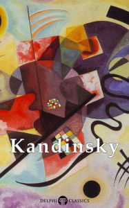 Title: Collected Works of Kandinsky (Delphi Classics), Author: Wassily Kandinsky