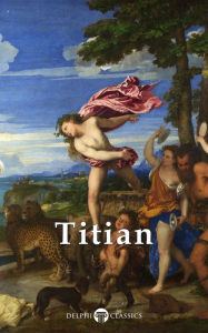 Title: Complete Works of Titian (Delphi Classics), Author: Delphi Classics