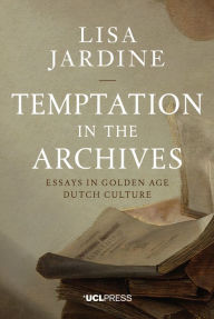 Title: Temptation in the Archives: Essays in Golden Age Dutch Culture, Author: Lisa Jardine CBE FRS