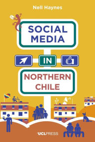 Title: Social Media in Northern Chile: Posting the Extraordinarily Ordinary, Author: Nell Haynes