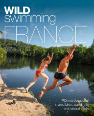 Free books to download on ipod touch Wild Swimming France: 750 Most Beautiful Rivers, Lakes, Waterfalls and Natural Ponds in English 9781910636244 MOBI FB2