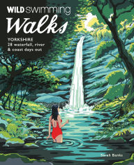 Ebooks download for android tablets Wild Swimming Walks Yorkshire: 28 Waterfall, River and Coastal Days Out in the Dales and Moors by Sarah Banks 9781910636541 ePub PDF (English Edition)