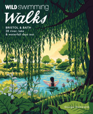 Download free books for ipad yahoo Wild Swimming Walks Bristol & Bath: 28 River, Lake and Waterfall Days Out in Somerset, Wiltshire and Gloucestershire in English by Georgie Duckworth 9781910636558