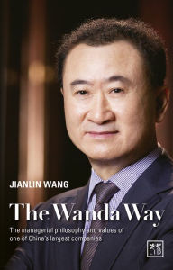 Title: The Wanda Way: The Managerial Philosophy and Values of One of China's Largest Companies, Author: Robert P Weller