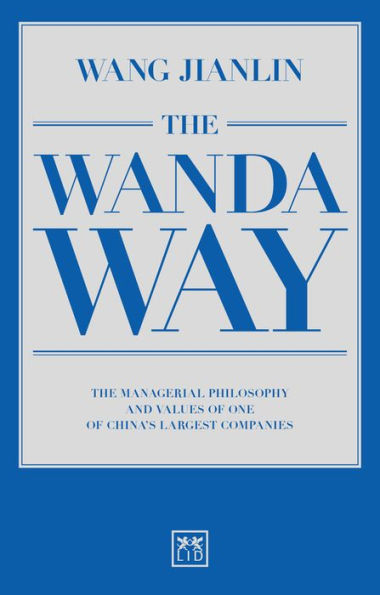 The Wanda Way: Managerial Philosophy and Values of One China's Largest Companies