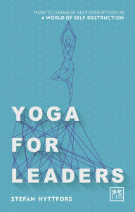 Title: Yoga for Leaders: How to Manage Self-Disruption in a World of Self-Destruction, Author: Stby Ylva