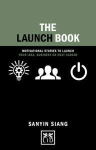 Title: The Launch Book: Motivational Stories to Launch Your Idea, Business or Next Career, Author: Sanyin Siang