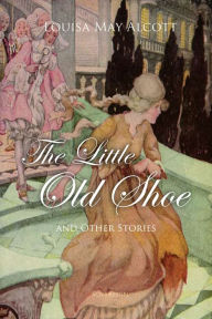 Title: The Little Old Shoe And Other Stories, Author: Louisa May Alcott