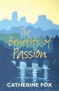 Title: The Benefits of Passion, Author: Catherine Fox