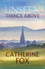 Title: Unseen Things Above: (Lindchester Chronicles 2), Author: Catherine Fox