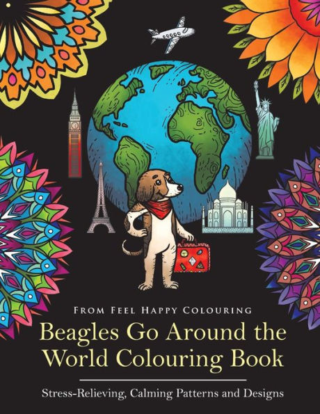 Beagles Go Around the World Colouring Book - Stress-Relieving, Calming Patterns and Designs: Beagle Coloring Book - Perfect Beagle Gifts Idea for Adults & Kids 10+