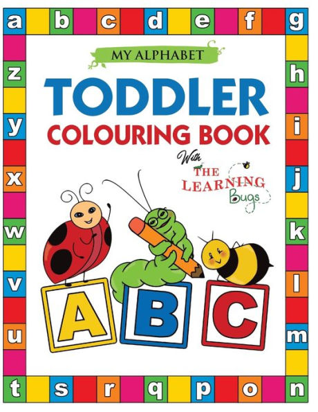 My Alphabet Toddler Colouring Book with The Learning Bugs: Fun Colouring Books for Toddlers & Kids Ages 2, 3, 4 & 5 - Teaches ABC, Letters & Words for Kindergarten & Preschool Prep Success