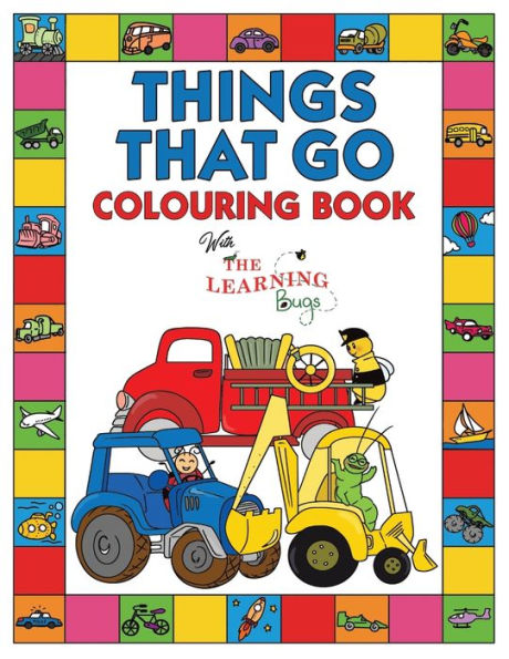 Things That Go Colouring Book with The Learning Bugs: Fun Children's Colouring Book for Toddlers & Kids Ages 3-8 with 50 Pages to Colour & Learn About Cars, Trucks, Tractors, Trains, Planes & More