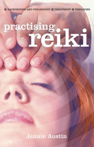 Title: Practising Reiki: Background and Philosophy; Treatment; Therapies, Author: Jennie Austin