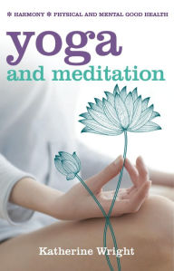 Title: Yoga and Meditation: Harmony; Physical and Mental Good Health, Author: Katherine Wright