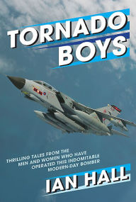 Title: Tornado Boys: Thrilling Tales From The Men And Women Who Have Operated This Indomitable Modern-Day Bomber, Author: Ian Hall