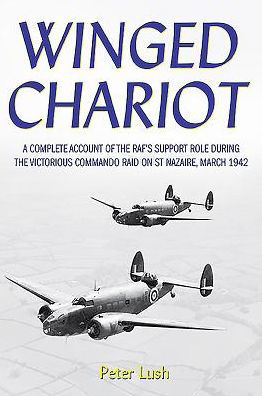 Winged Chariot: A Complete Account of the RAF's Support Role During Victorious Command Raid on St Nazaire, March 1942