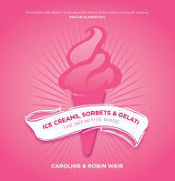 Title: Ice Creams, Sorbets and Gelati: The Definitive Guide, Author: Caroline Weir