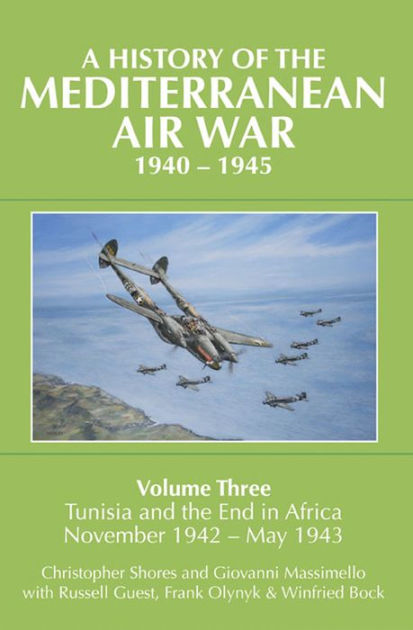 A History of the Mediterranean Air War, 1940-1945: Volume 3 - Tunisia ...