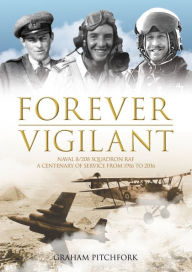 Title: Forever Vigilant: Naval 8/208 Squadron RAF - A Centenary of Service from Camels to Hawks, Author: Graham Pitchfork