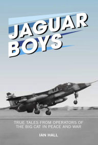 Title: Jaguar Boys: True Tales from Operators of the Big Cat in Peace and War, Author: Ian Hall
