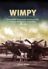 Title: Wimpy: A Detailed History of the Vickers Wellington in service, 1938-1953, Author: Steve Bond