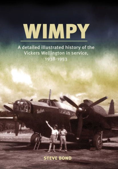 Wimpy: A Detailed History of the Vickers Wellington in service, 1938-1953