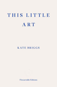 Title: This Little Art, Author: Kate Briggs