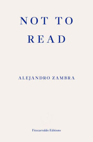 Title: Not to Read, Author: Alejandro Zambra