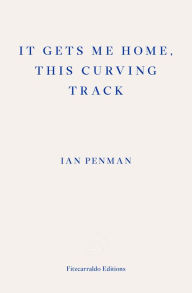 Title: It Gets Me Home, This Curving Track, Author: Ian Penman