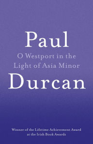 Title: O Westport in the Light of Asia Minor, Author: Paul Durcan