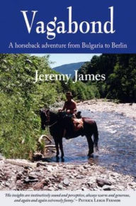 Title: Vagabond: A horseback adventure from Bulgaria to Berlin, Author: Jeremy James