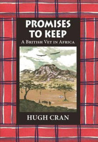 Title: Promises to Keep: A British Vet in Africa, Author: Hugh Cran