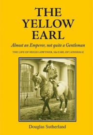 Title: The Yellow Earl: Almost an Emperor, not quite a Gentleman, Author: Douglas Sutherland