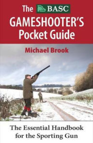 Title: The BASC Gameshooter's Pocket Guide: The Essential Handook for the Sporting Gun, Author: Michael Brook