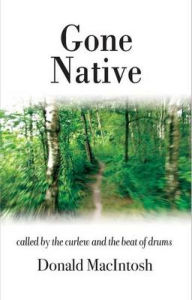 Title: Gone Native: Called by the Curlew and the Beat of Drums, Author: Donald MacIntosh