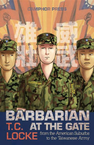 Title: Barbarian at the Gate: From the American Suburbs to the Taiwanese Army, Author: T.C. Locke