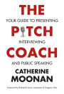 The Pitch Coach: Your Guide to Presenting, Interviewing and Public Speaking