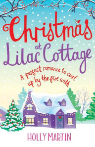 Title: Christmas at Lilac Cottage: A perfect romance to curl up by the fire with, Author: Holly Martin