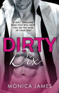 Title: Dirty Dix: A sexy, thrilling read that will have you on the edge of your seat, Author: Monica James