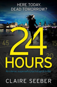 Title: 24 Hours: An intense, suspenseful psychological thriller, Author: Claire Seeber