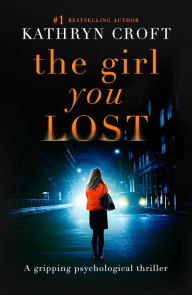 Title: The Girl You Lost: A gripping psychological thriller, Author: Kathryn Croft