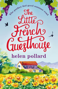 Title: The Little French Guesthouse: The perfect feel good summer read, Author: Helen Pollard