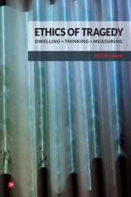 Title: Ethics of Tragedy: Dwelling, Thinking, Measuring, Author: Ari Hirvonen
