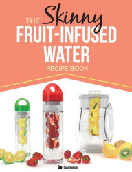 Title: The Skinny Fruit-Infused Water Recipe Book, Author: Cooknation